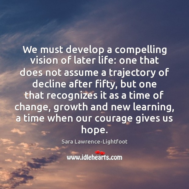 We must develop a compelling vision of later life: one that does Sara Lawrence-Lightfoot Picture Quote