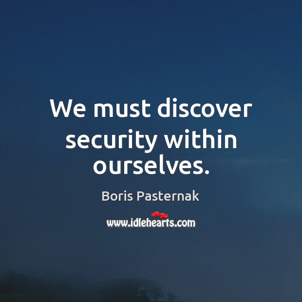 We must discover security within ourselves. Boris Pasternak Picture Quote