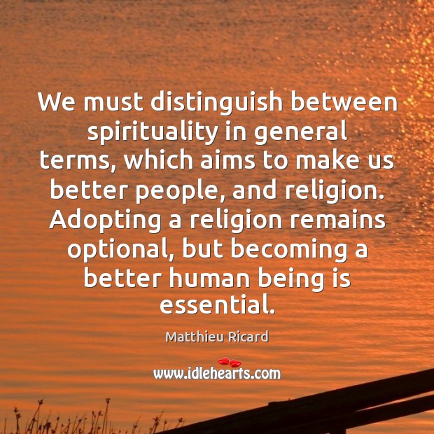 We must distinguish between spirituality in general terms, which aims to make Matthieu Ricard Picture Quote