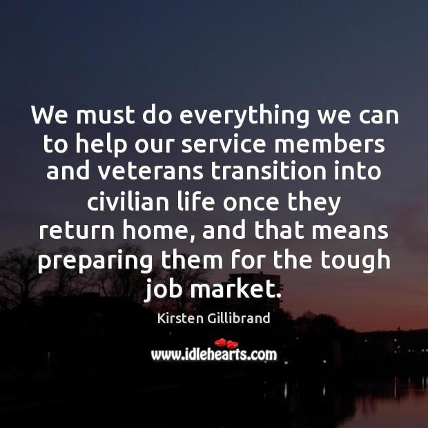 We must do everything we can to help our service members and Kirsten Gillibrand Picture Quote