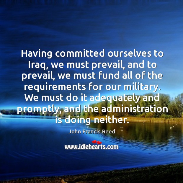 We must do it adequately and promptly, and the administration is doing neither. John Francis Reed Picture Quote