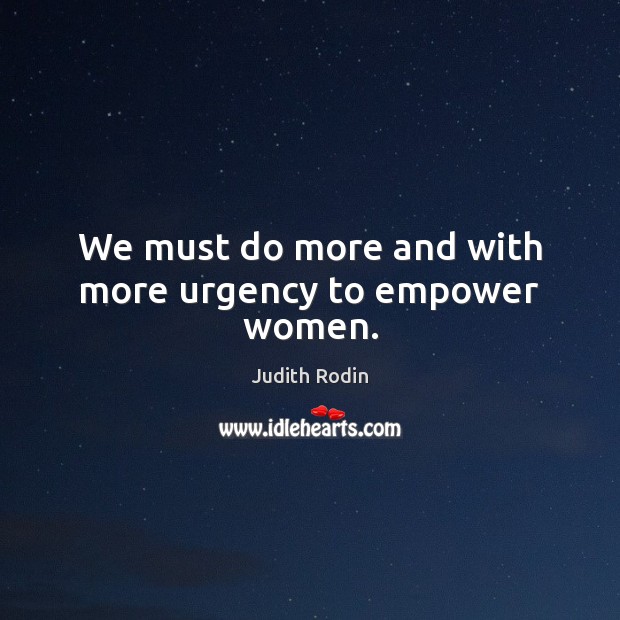 We must do more and with more urgency to empower women. Judith Rodin Picture Quote