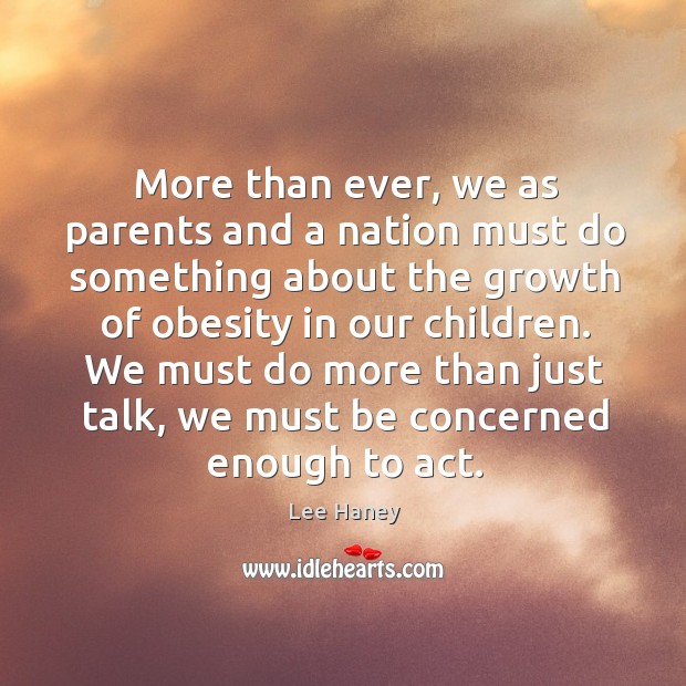 We must do more than just talk, we must be concerned enough to act. Lee Haney Picture Quote