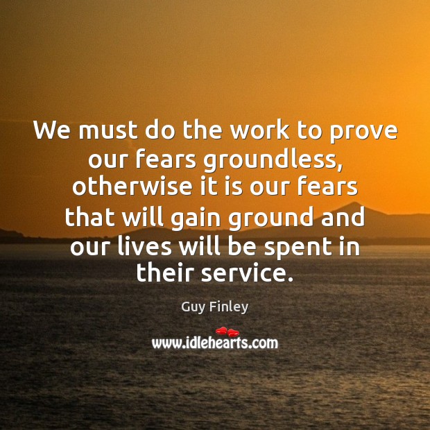 We must do the work to prove our fears groundless, otherwise it Image