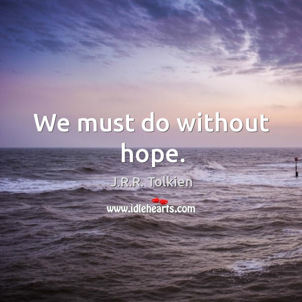 We must do without hope. J.R.R. Tolkien Picture Quote