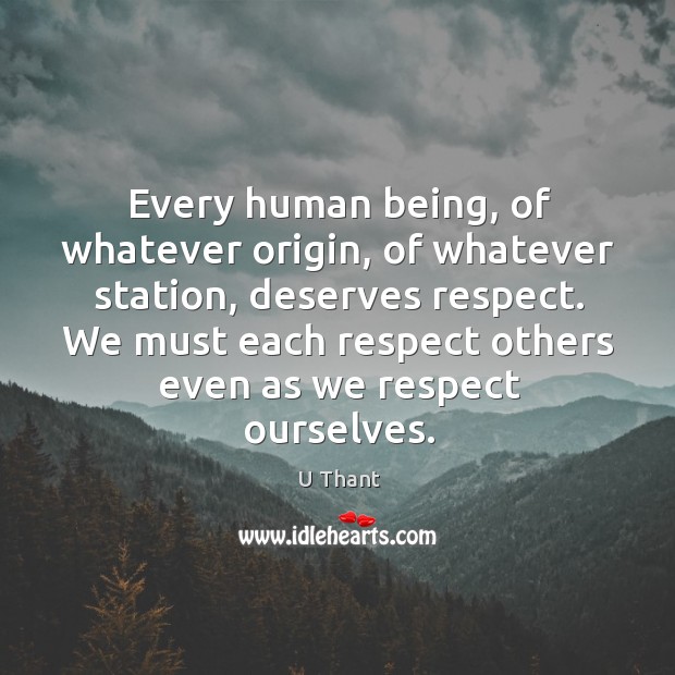 We must each respect others even as we respect ourselves. U Thant Picture Quote