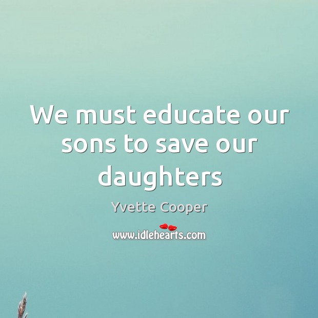 We must educate our sons to save our daughters Image
