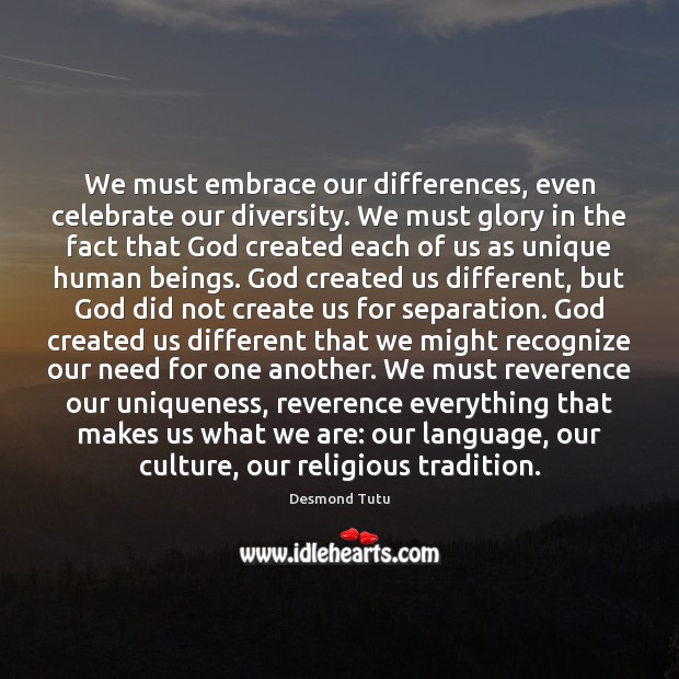We must embrace our differences, even celebrate our diversity. We must glory Desmond Tutu Picture Quote