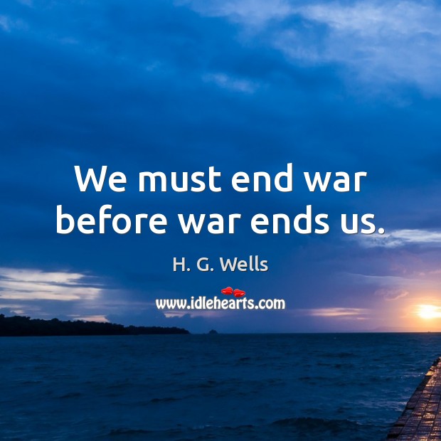 We must end war before war ends us. H. G. Wells Picture Quote