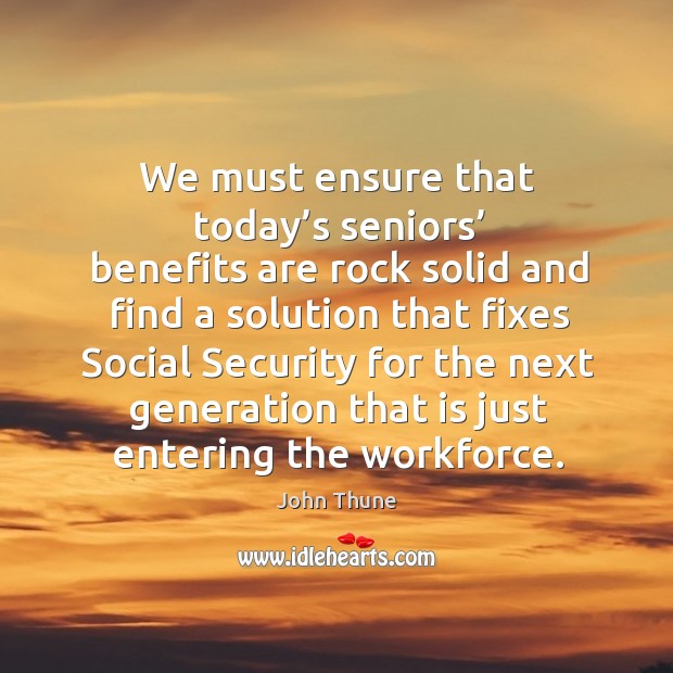 We must ensure that today’s seniors’ benefits are rock solid and find a solution that fixes John Thune Picture Quote