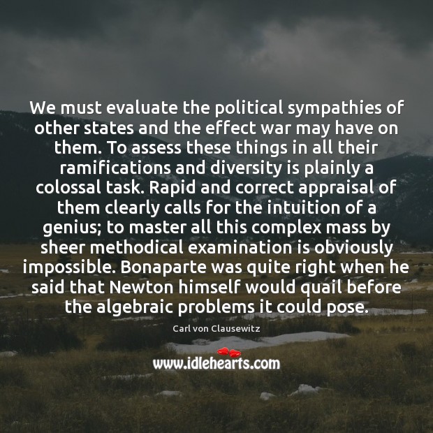 We must evaluate the political sympathies of other states and the effect Carl von Clausewitz Picture Quote