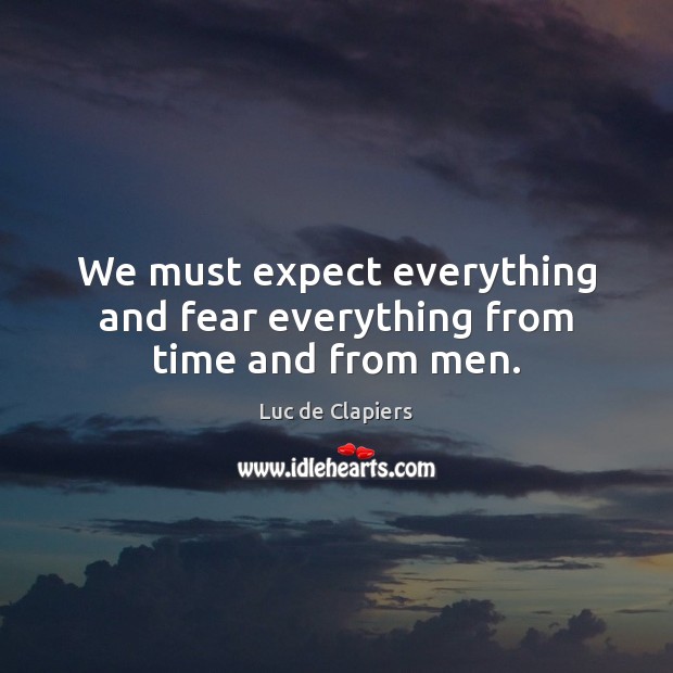 We must expect everything and fear everything from time and from men. Luc de Clapiers Picture Quote