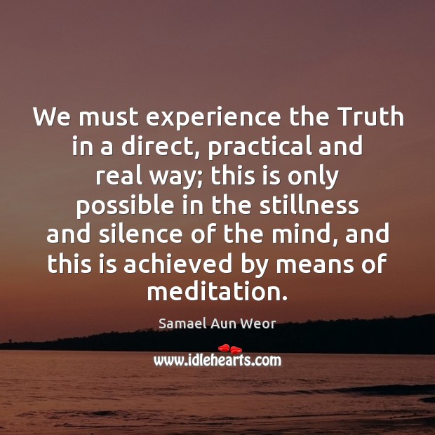 We must experience the Truth in a direct, practical and real way; Samael Aun Weor Picture Quote
