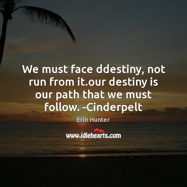 We must face ddestiny, not run from it.our destiny is our Erin Hunter Picture Quote