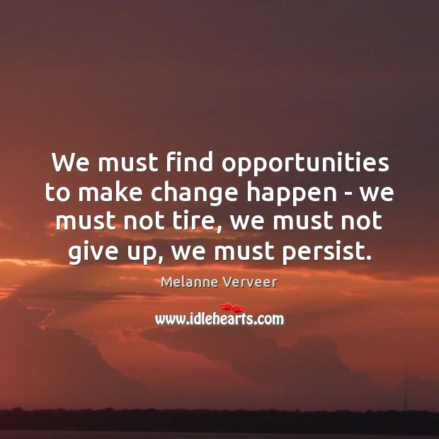 We must find opportunities to make change happen – we must not Melanne Verveer Picture Quote