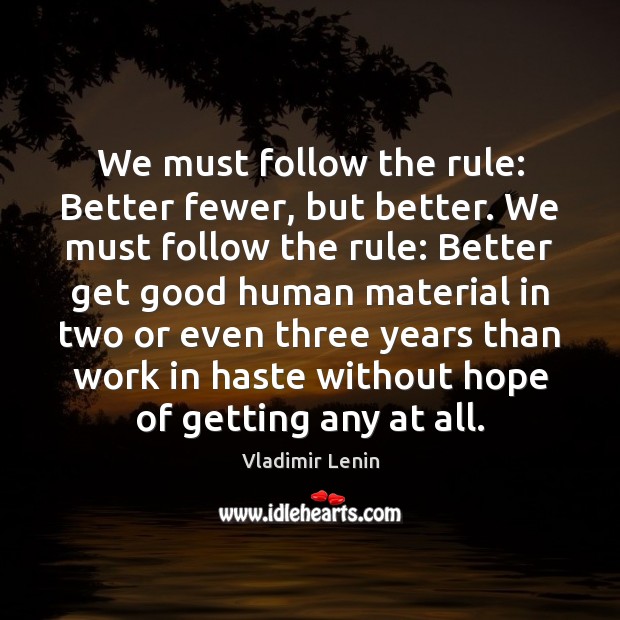 We must follow the rule: Better fewer, but better. We must follow Vladimir Lenin Picture Quote