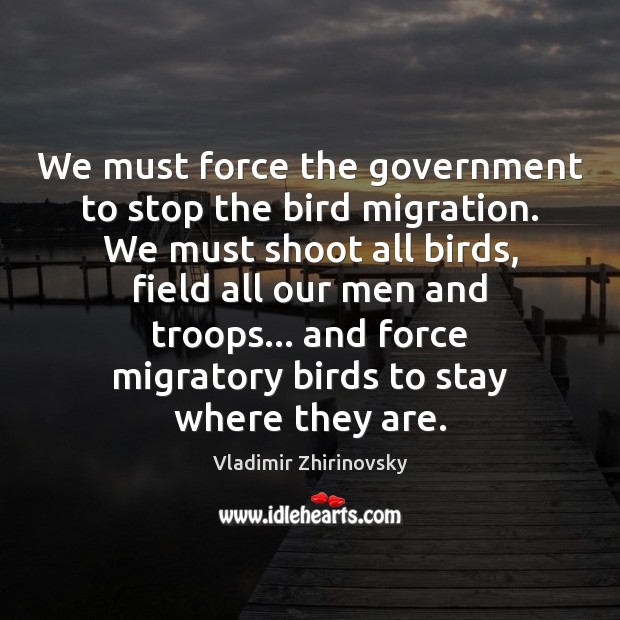 We must force the government to stop the bird migration. We must Image