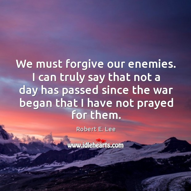 We must forgive our enemies. I can truly say that not a Robert E. Lee Picture Quote