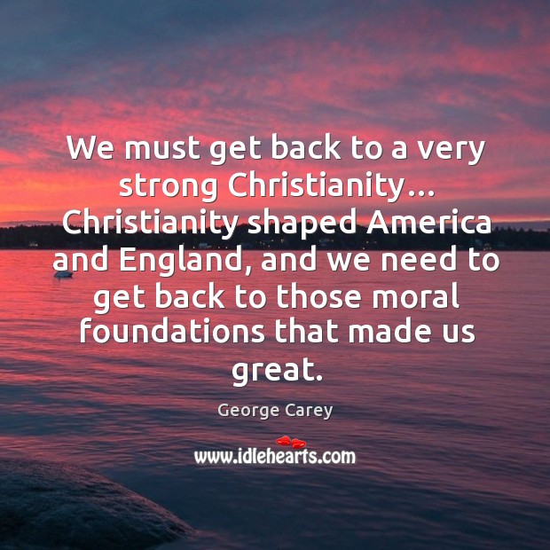 We must get back to a very strong christianity… George Carey Picture Quote