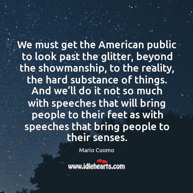 We must get the american public to look past the glitter, beyond the showmanship, to the reality Image