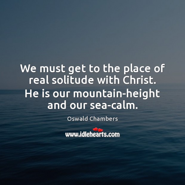 We must get to the place of real solitude with Christ. He Image