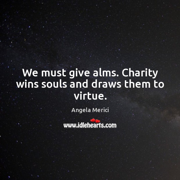 We must give alms. Charity wins souls and draws them to virtue. Image