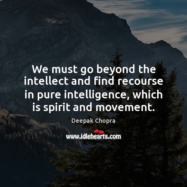 We must go beyond the intellect and find recourse in pure intelligence, Image