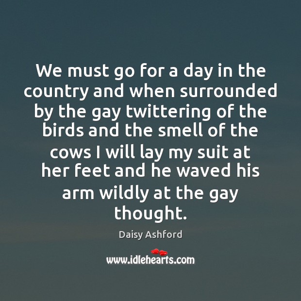 We must go for a day in the country and when surrounded Daisy Ashford Picture Quote