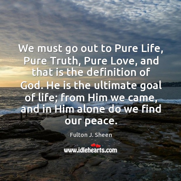 We must go out to Pure Life, Pure Truth, Pure Love, and Fulton J. Sheen Picture Quote