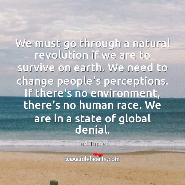 We must go through a natural revolution if we are to survive Ted Turner Picture Quote