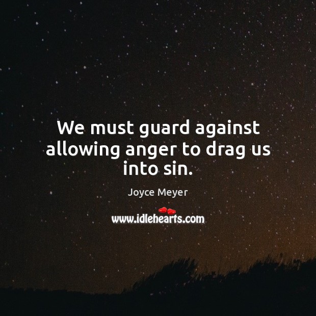 We must guard against allowing anger to drag us into sin. Joyce Meyer Picture Quote