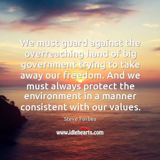 We must guard against the overreaching hand of big government trying to take away our freedom. Steve Forbes Picture Quote