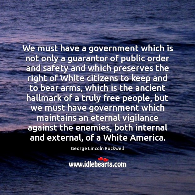 We must have a government which is not only a guarantor of George Lincoln Rockwell Picture Quote
