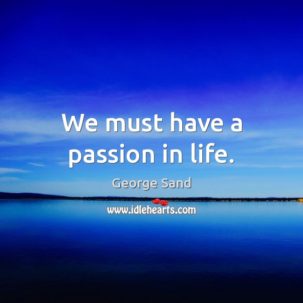 We must have a passion in life. Image