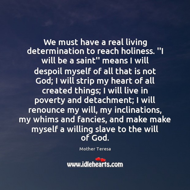 We must have a real living determination to reach holiness. ”I will 