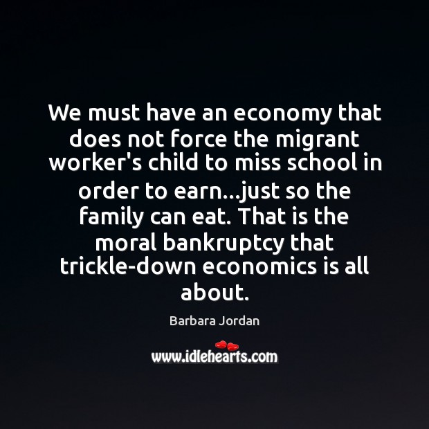 We must have an economy that does not force the migrant worker’s Barbara Jordan Picture Quote