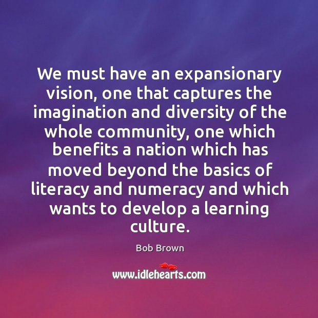 We must have an expansionary vision, one that captures the imagination and Bob Brown Picture Quote