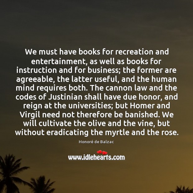 We must have books for recreation and entertainment, as well as books Honoré de Balzac Picture Quote