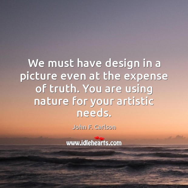 We must have design in a picture even at the expense of John F. Carlson Picture Quote