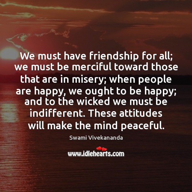 We must have friendship for all; we must be merciful toward those Image