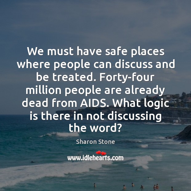 We must have safe places where people can discuss and be treated. Logic Quotes Image