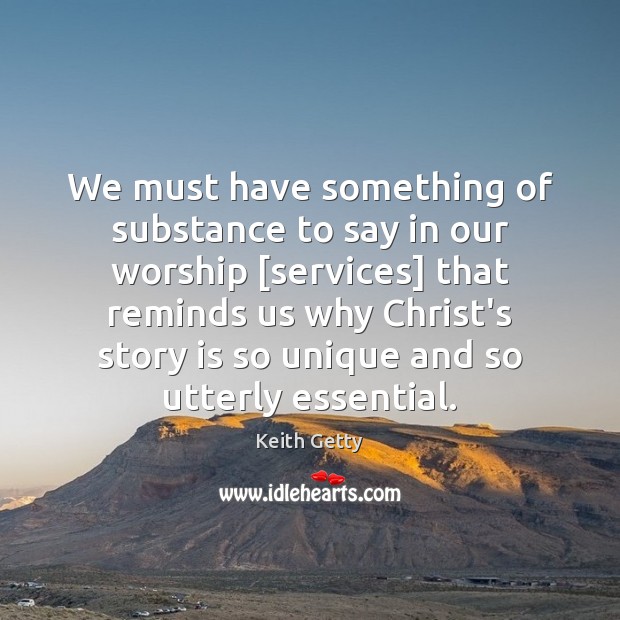 We must have something of substance to say in our worship [services] Keith Getty Picture Quote