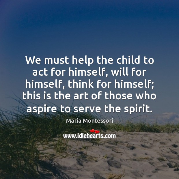 We must help the child to act for himself, will for himself, Image