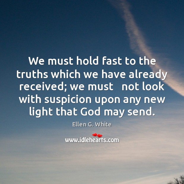 We must hold fast to the truths which we have already received; Ellen G. White Picture Quote
