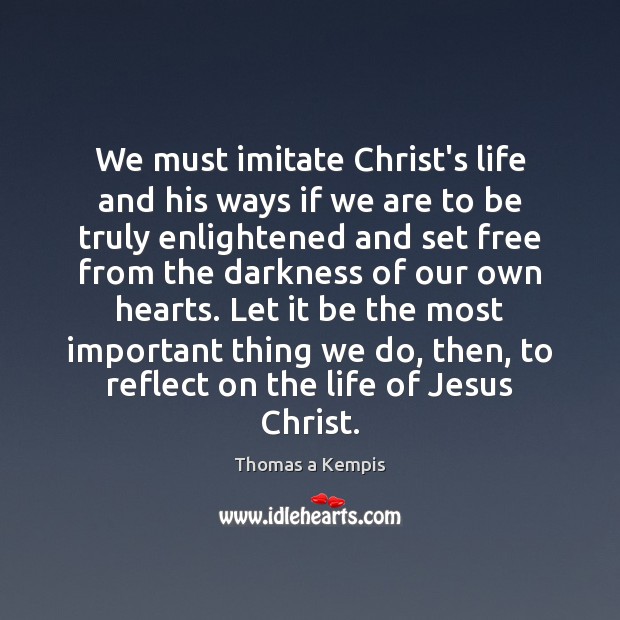 We must imitate Christ’s life and his ways if we are to Thomas a Kempis Picture Quote