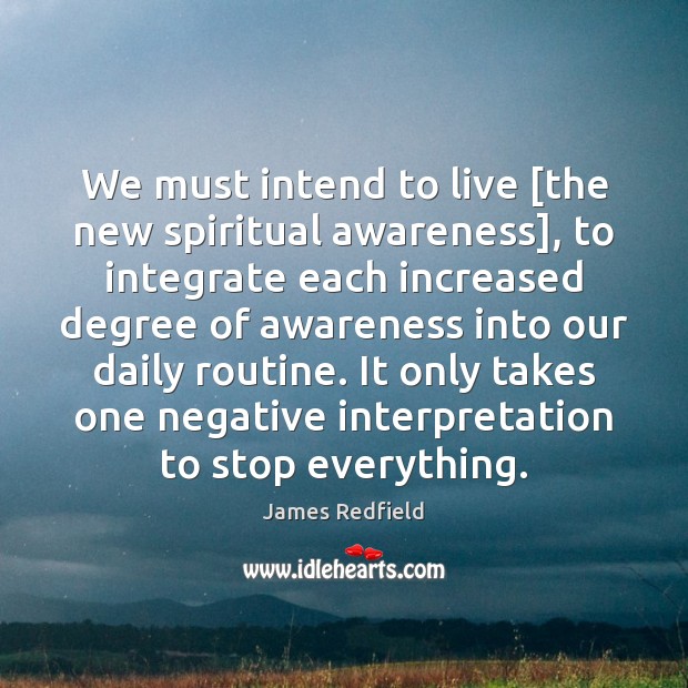 We must intend to live [the new spiritual awareness], to integrate each James Redfield Picture Quote