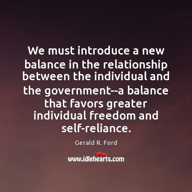 We must introduce a new balance in the relationship between the individual Gerald R. Ford Picture Quote