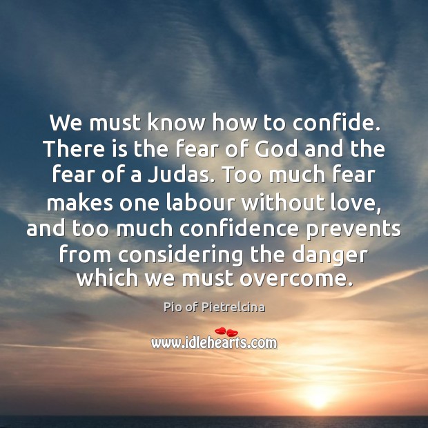 We must know how to confide. There is the fear of God Pio of Pietrelcina Picture Quote