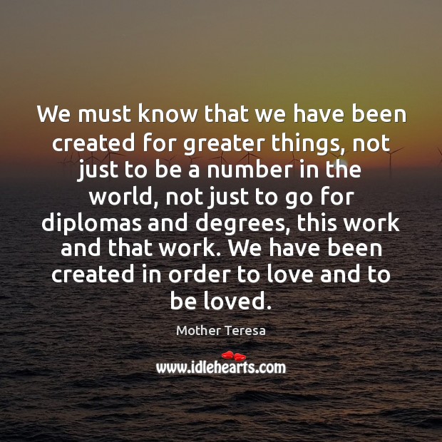 We must know that we have been created for greater things, not Mother Teresa Picture Quote