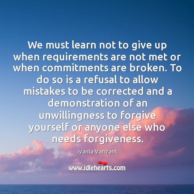 We must learn not to give up when requirements are not met Forgive Yourself Quotes Image
